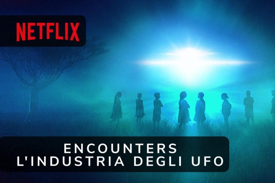 Encounters: l'industria degli UFO la nuovissima docuserie Netflix